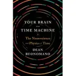 YOUR BRAIN IS A TIME MACHINE: THE NEUROSCIENCE AND PHYSICS OF TIME