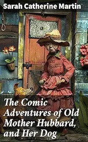 The Comic Adventures of Old Mother Hubbard, and Her Dog: In which is shewn the wonderful powers that good old lady possessed in the education of her favourite animal