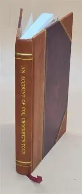 An account of Col. Crockett's tour to the North and down East, 1 [Leather Bound]