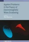 Applied Problems in the Theory of Electromagnetic Wave Scattering by Oleg I. Suk