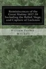 Reminiscences of the Great Mutiny 1857-59 Including the Relief, Siege, and Ca<|