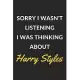 Sorry I Wasn’’t Listening I Was Thinking About Harry Styles: Harry Styles Journal Notebook to Write Down Things, Take Notes, Record Plans or Keep Track