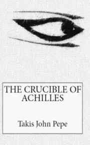 THE CRUCIBLE OF ACHILLES By Takis John Pepe **BRAND NEW**