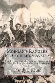 Morgan's Rangers: Pt. Coupee's Cavalry: The history and the men of Company I of