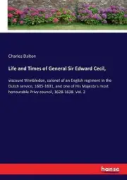 Life and Times of General Sir Edward Cecil,: viscount Wimbledon, colonel of an E