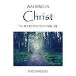 WALKING IN CHRIST: THE KEY TO THE CHRISTIAN LIFE