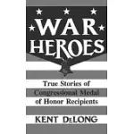 WAR HEROES: TRUE STORIES OF CONGRESSIONAL MEDAL OF HONOR RECIPIENTS