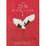 THE ZEN BOOK OF LIFE: WISDOM FROM THE GREAT MASTERS, TEACHERS, AND WRITERS OF ALL TIME