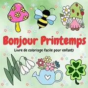 Bonjour Printemps Livre de Coloriage Facile pour Enfants: 50 illustrations joyeuses de printemps aux lignes épaisses pour créativité et détente
