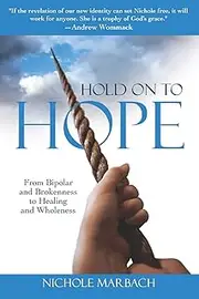 Hold On to Hope: From Bipolar and Brokenness to Healing and Wholeness
