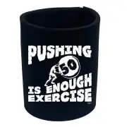 Pushing 50 Is Enough Exercise - Funny Bottle Stubbie Novelty Gift Stubby Holder