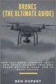 Drones - the Ultimate Guide ─ How They Work, Learning to Fly, How to Fly, Building Your Own Drone, Buying a Drone, How to Shoot Photos