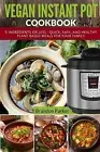 Vegan Instant Pot Cookbook 5 Ingredients or Less - Quick Easy by Parker Brandon