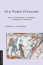 Old Norse Folklore: Magic, Witchcraft, and Charms in Medieval Scandinavia by Ste