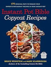 Instant Pot Bible: Copycat Recipes: 175 Original Ways to Remake Your Favorite Restaurant Recipes in Your Instant Pot: 4