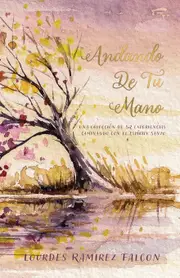 Andando De Tu Mano: Una Coleccin de 52 Experiencias Caminando con el Espritu Santo - Lourdes Ramirez Falcon