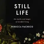 STILL LIFE: THE MYTHS AND MAGIC OF MINDFUL LIVING