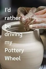 I'd rather be driving my Pottery Wheel: Pottery Project Book | 60 Project Sheets to design & record your Pottery Work, Gift for Pottery Lover
