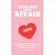 Healing After An Affair: The Hidden Truth That Keeps You Suffering And How To Finally Live A Fulfilling Life Again