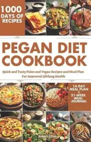 Pegan Diet Cookbook: Quick and Tasty Paleo and Vegan Recipes and Meal Plan For I