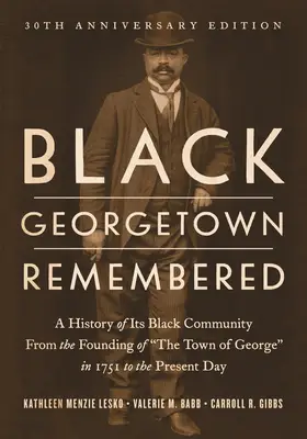 Black Georgetown Remembered: A History of Its Black Community from the Founding of "The Town of George" in 1751 to the Present Day, 30th Anniversar