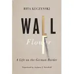 WALL FLOWER: A LIFE ON THE GERMAN BORDER