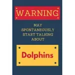 WARNING MAY SPONTANEOUSLY START TALKING ABOUT DOLPHINS: NOVELTY GIFT FOR DOLPHIN LOVERS
