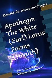 Apothegm The White (Earl) Lotus Poems (Health): The Lotus Poems Volume VI