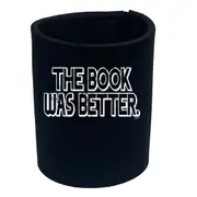 The Book Was Better - Funny Novelty Stubby Holder