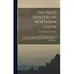 THE HEAD HUNTERS OF NORTHERN LUZON: FROM IFUGAO TO KALINGA, A RIDE THROUGH THE MOUNTAINS OF NORTHERN LUZON, WITH AN APPENDIX ON THE INDEPENDENCE OF TH