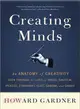 Creating Minds ─ An Anatomy of Creativity Seen Through the Lives of Freud, Einstein, Picasso, Stravinsky, Eliot, Graham, and Ghandi