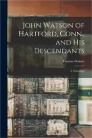 John Watson of Hartford, Conn., and his Descendants: A Genealogy (Paperback or S