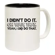 Didnt Do It Oh Wait That Yeah Did That Mug Cup