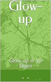 Glow-up: Glow-up in 10 Tagen (German Edition)