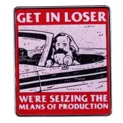 KARL MARX: GET IN LOSER, WE'RE SEIZING THE MEANS OF PRODUCTION - HARD ENAMEL PIN
