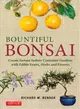 Bountiful Bonsai ─ Create Instant Indoor Container Gardens With Edible Fruits, Herbs and Flowers