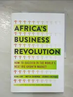 【書寶二手書T6／財經企管_FJT】AFRICA’S BUSINESS REVOLUTION: HOW TO SUCCEED IN THE WORLD’S NEXT BIG GROWTH MARKET_LEKE, ACHA/ CHIRONGA, MUSTA/ DESVAUX, GEORGES