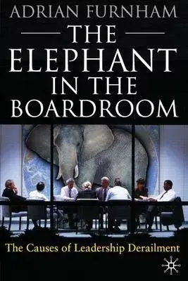 The Elephant in the Boardroom: The Causes of Leadership Derailment