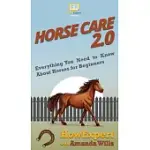 HORSE CARE 2.0: EVERYTHING YOU NEED TO KNOW ABOUT HORSES FOR BEGINNERS