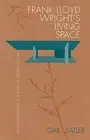 FRANK LLOYD WRIGHT'S LIVING SPACE: ARCHITECTURE'S FOURTH By Gail Satler **NEW**