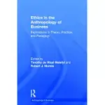 ETHICS IN THE ANTHROPOLOGY OF BUSINESS: EXPLORATIONS IN THEORY, PRACTICE, AND PEDAGOGY