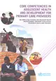 Core Competencies in Adolescent Health and Development for Primary Care Providers ― Including a Tool to Assess the Adolescent Health and Development Component in Pre-service Education of Health-care