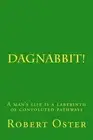 Dagnabbit!: A man's life is a labyrinth of convoluted pathways by Robert Oster (
