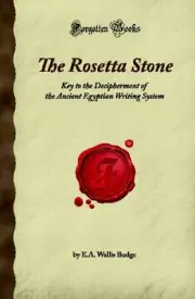 THE ROSETTA STONE: KEY TO THE DECIPHERMENT OF THE ANCIENT By Wallis E A Budge