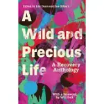 A WILD AND PRECIOUS LIFE: A RECOVERY ANTHOLOGY
