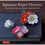 JAPANESE PAPER FLOWERS: ELEGANT KIRIGAMI BLOSSOMS, BOUQUETS, WREATHS AND MORE