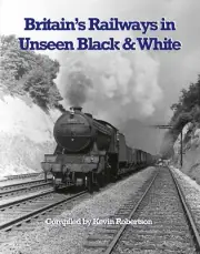 Britain's Railways in Unseen Black and White: Vol 1: The R E Vincent collection
