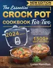 THE ESSENTIAL CROCK POT COOKBOOK for TWO: the Beginner’S Step-By-Step Guide to M