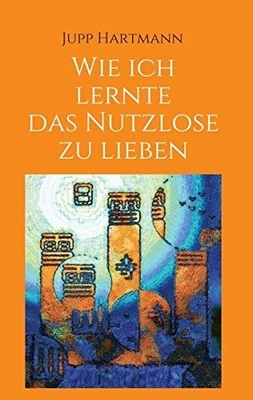 Wie ich lernte das Nutzlose zu lieben, Hartmann, Jupp 9783734535772 New<-
