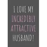 I LOVE MY INCREDIBLY ATTRACTIVE HUSBAND!: LINED NOTEBOOK GIFT FOR MARRIED COUPLES
